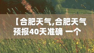 【合肥天气,合肥天气预报40天准确 一个月】