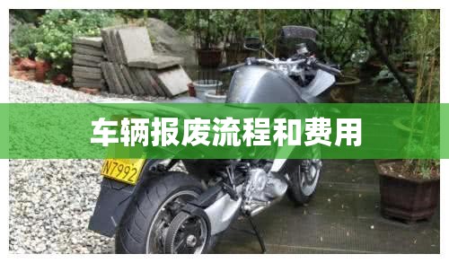 车辆报废流程和费用/车辆报废流程和费用去哪里报废