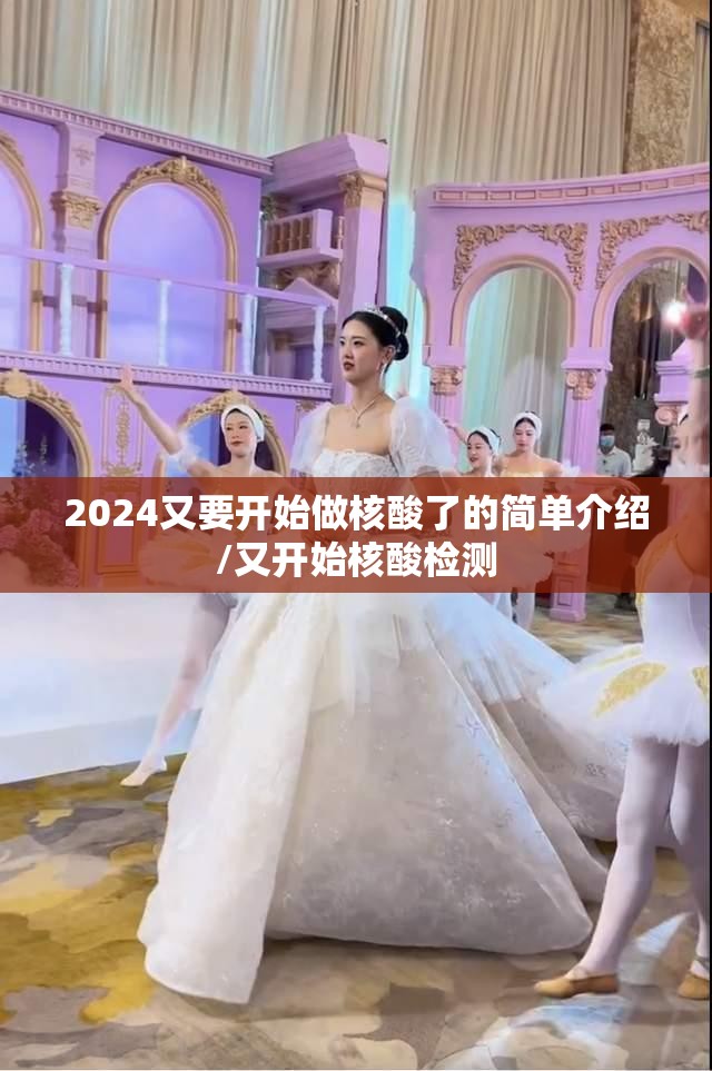 2024又要开始做核酸了的简单介绍/又开始核酸检测 2024又要开始做核酸了的简单介绍/又开始核酸检测