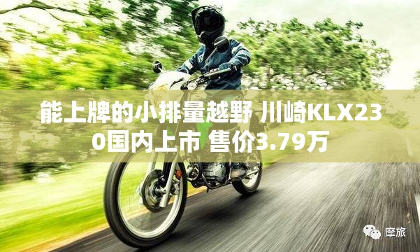 能上牌的小排量越野 川崎KLX230国内上市 售价3.79万 能上牌的小排量越野 川崎KLX230国内上市 售价3.79万