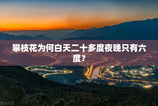 攀枝花为何白天二十多度夜晚只有六度？