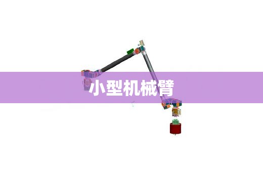 【小型机械臂,小型机械臂细的】