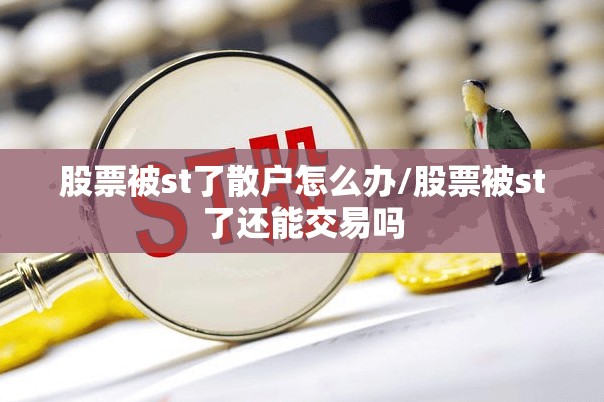 股票被st了散户怎么办/股票被st了还能交易吗