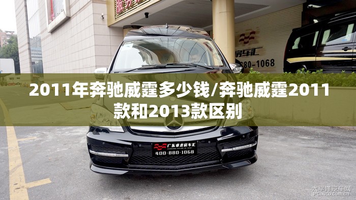2011年奔驰威霆多少钱/奔驰威霆2011款和2013款区别