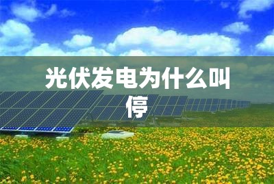 光伏发电为什么叫停/光伏发电为什么不能大规模应用 光伏发电为什么叫停/光伏发电为什么不能大规模应用