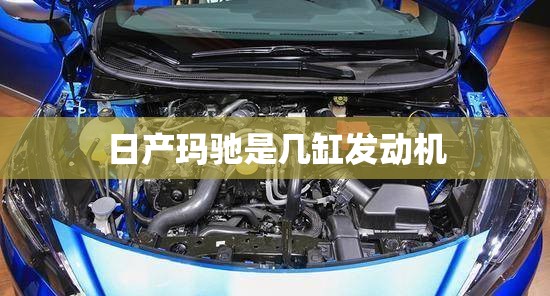 日产玛驰是几缸发动机 日产玛驰是几缸发动机