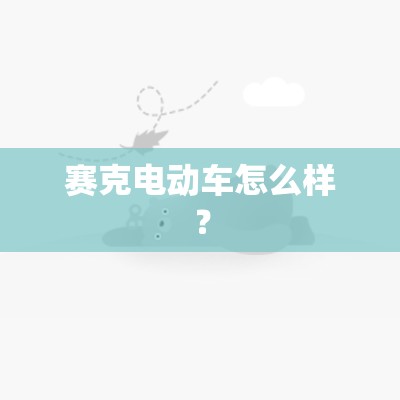 赛克电动车怎么样？