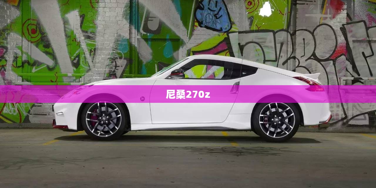 尼桑270z(尼桑27万的车)