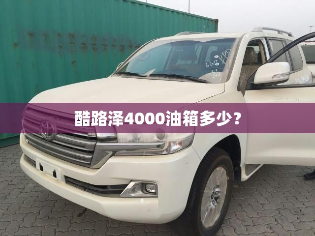 酷路泽4000油箱多少? 酷路泽4000油箱多少?