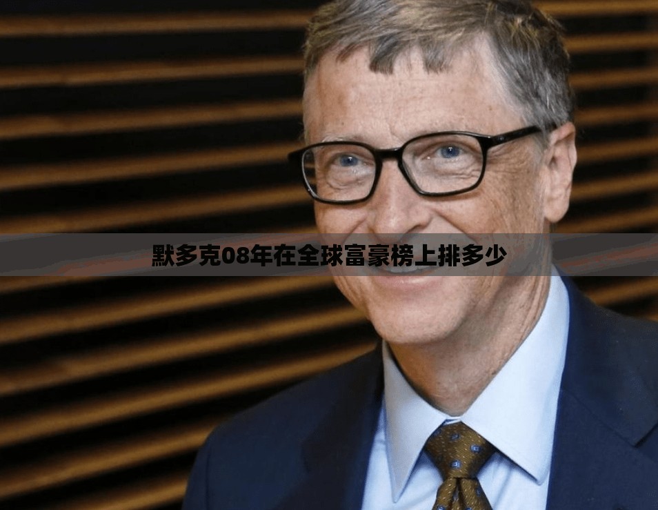 默多克08年在全球富豪榜上排多少 默多克08年在全球富豪榜上排多少