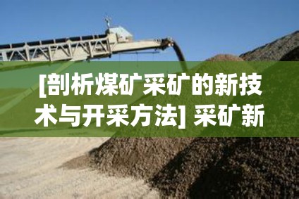 [剖析煤矿采矿的新技术与开采方法] 采矿新技术有哪些