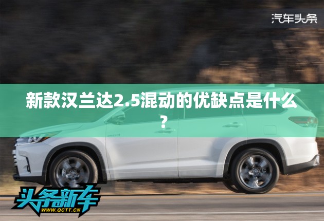 新款汉兰达2.5混动的优缺点是什么? 新款汉兰达2.5混动的优缺点是什么?