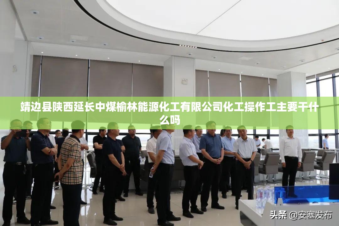 靖边县陕西延长中煤榆林能源化工有限公司化工操作工主要干什么吗