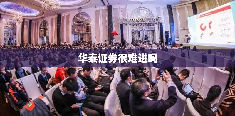 华泰证券很难进吗/华泰证券很难进吗现在 华泰证券很难进吗/华泰证券很难进吗现在