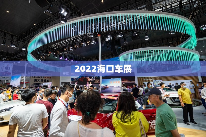 【2022海口车展,2021 海口车展】 【2022海口车展,2021 海口车展】