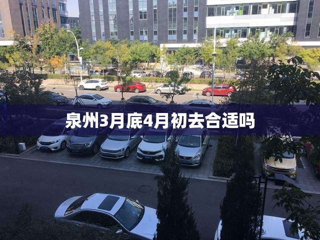 泉州3月底4月初去合适吗