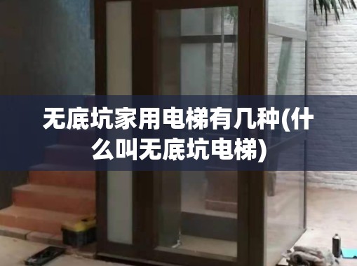 无底坑家用电梯有几种(什么叫无底坑电梯)