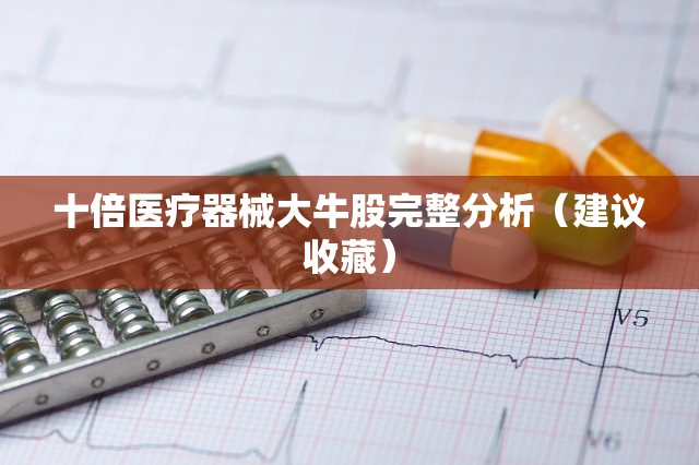 十倍医疗器械大牛股完整分析(建议收藏) 十倍医疗器械大牛股完整分析(建议收藏)