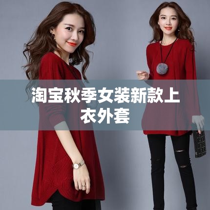 【淘宝秋季女装新款上衣外套,淘宝秋季女装新款上衣外套推荐】