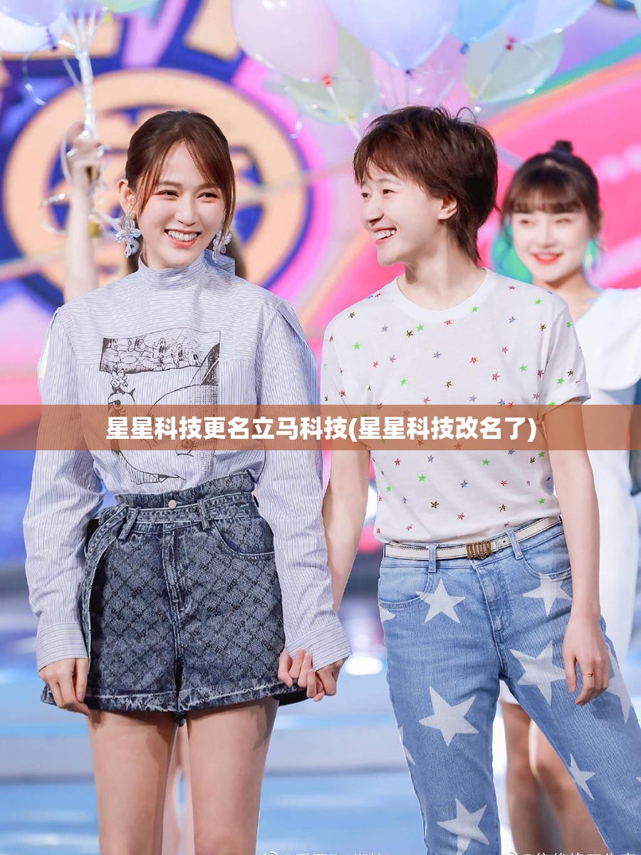 星星科技更名立马科技(星星科技改名了)