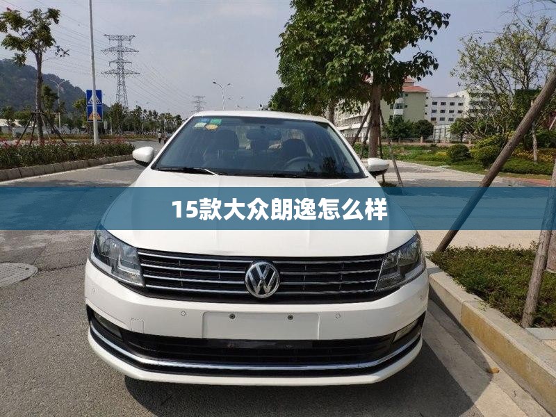 【15款大众朗逸怎么样,大众朗逸2015款车型】