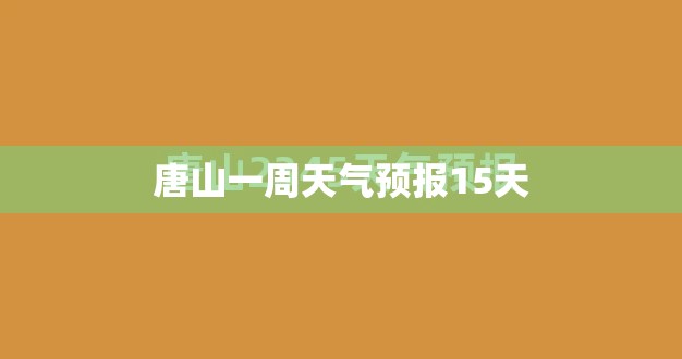 唐山一周天气预报15天/唐山天气预报15天查询2345
