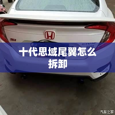 十代思域尾翼怎么拆卸 十代思域尾翼怎么拆卸
