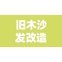 旧木沙发改造方法 旧木沙发改造方法