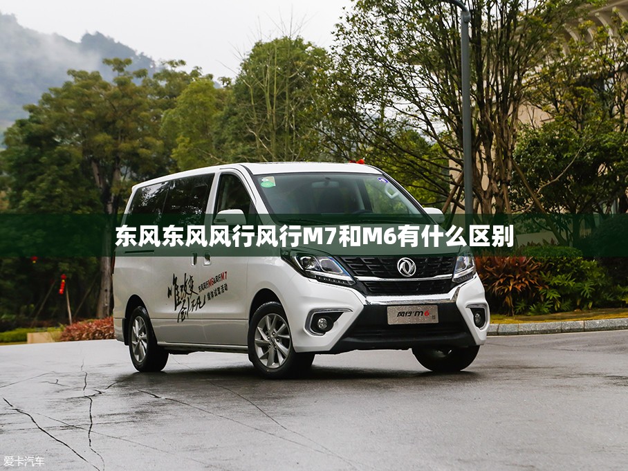 东风东风风行风行M7和M6有什么区别 东风东风风行风行M7和M6有什么区别