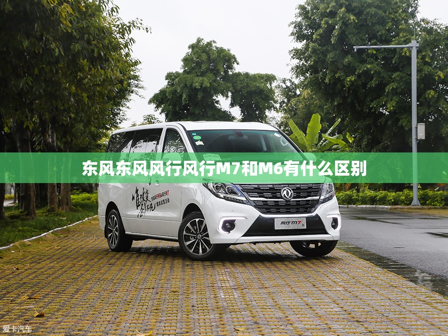 东风东风风行风行M7和M6有什么区别 东风东风风行风行M7和M6有什么区别
