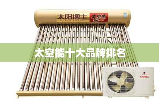太空能十大品牌排名 太空能十大品牌排名