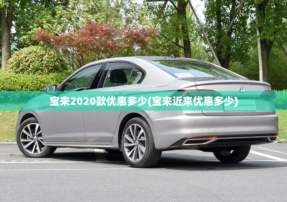 宝来2020款优惠多少(宝来近来优惠多少) 宝来2020款优惠多少(宝来近来优惠多少)