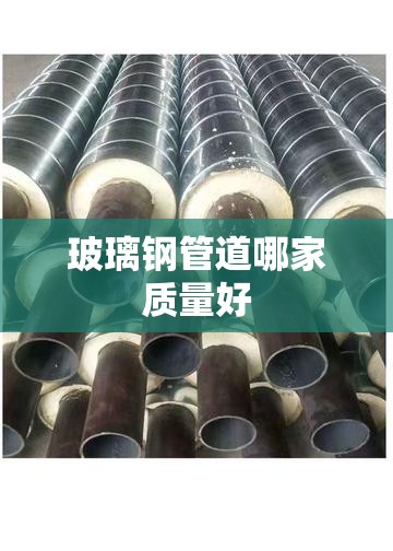 玻璃钢管道哪家质量好 玻璃钢管道哪家质量好