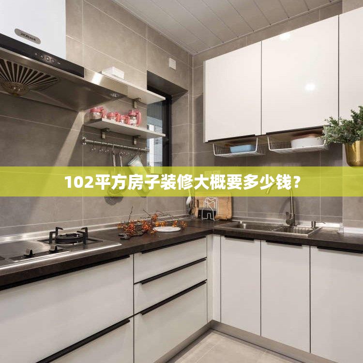 102平方房子装修大概要多少钱? 102平方房子装修大概要多少钱?