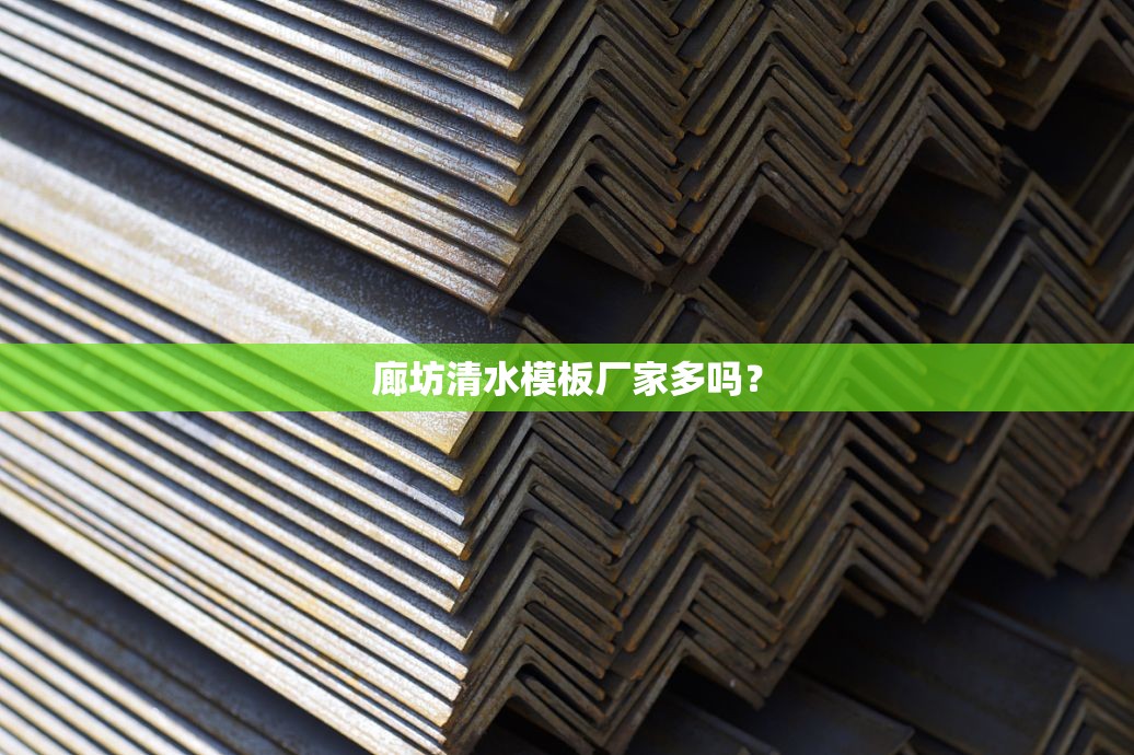 廊坊清水模板厂家多吗? 廊坊清水模板厂家多吗?
