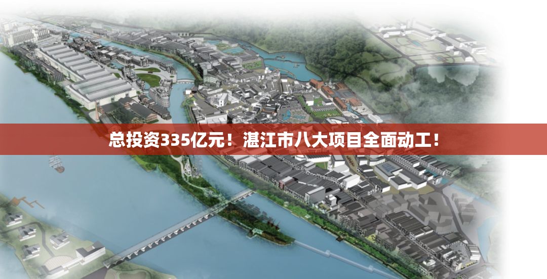 总投资335亿元!湛江市八大项目全面动工! 总投资335亿元!湛江市八大项目全面动工!