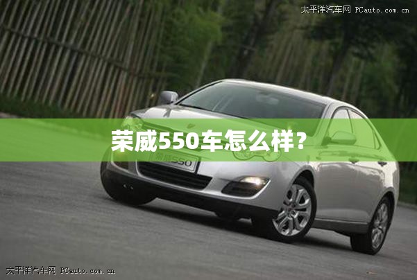 荣威550车怎么样? 荣威550车怎么样?