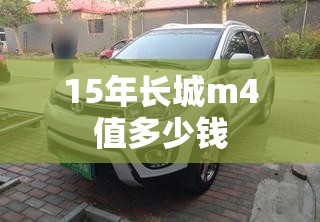 15年长城m4值多少钱(15年的二手长城m4值3万吗) 15年长城m4值多少钱(15年的二手长城m4值3万吗)