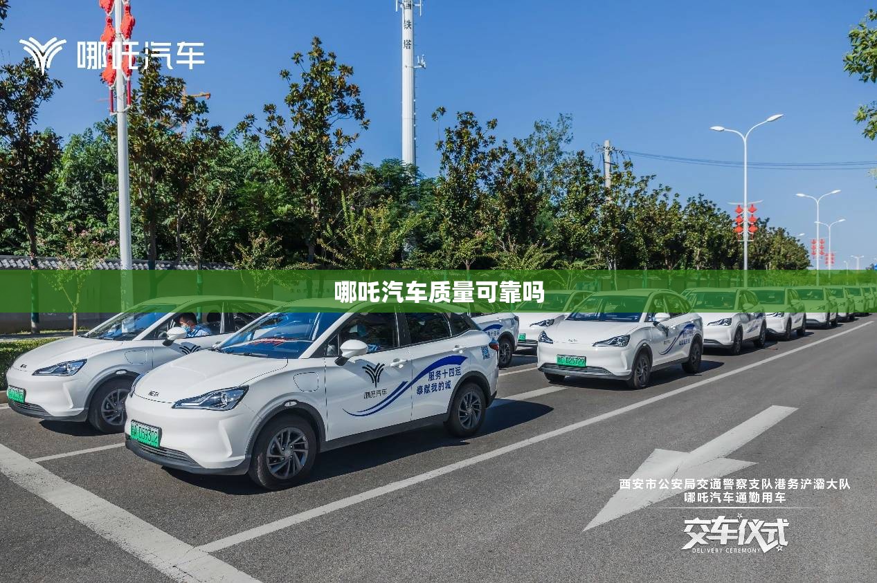【哪吒汽车质量可靠吗,哪吒汽车是正规汽车吗】 【哪吒汽车质量可靠吗,哪吒汽车是正规汽车吗】