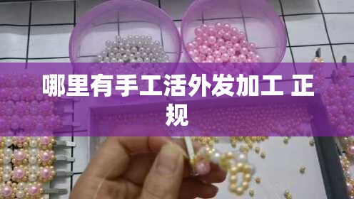 哪里有手工活外发加工 正规 哪里有手工活外发加工 正规