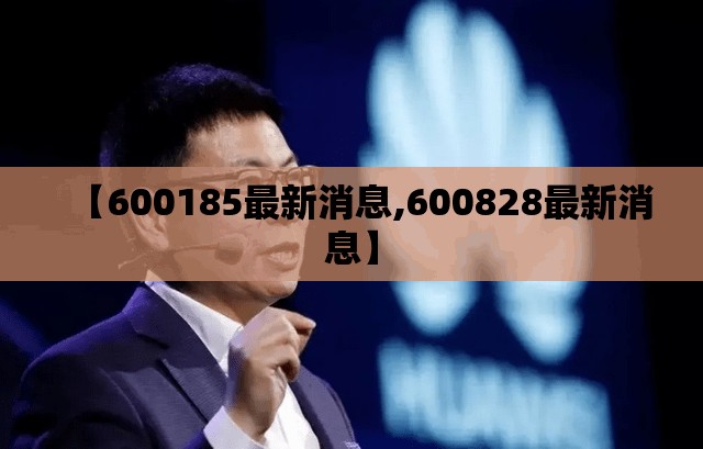 【600185最新消息,600828最新消息】 【600185最新消息,600828最新消息】