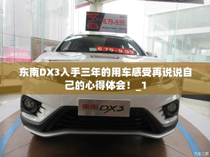东南DX3入手三年的用车感受再说说自己的心得体会!_1 东南DX3入手三年的用车感受再说说自己的心得体会!_1