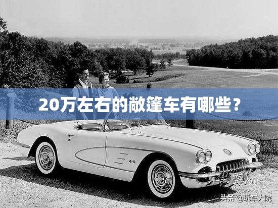 20万左右的敞篷车有哪些? 20万左右的敞篷车有哪些?