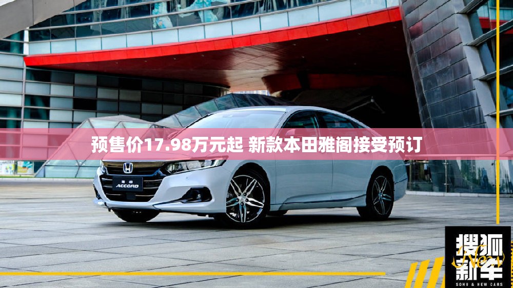 预售价17.98万元起 新款本田雅阁接受预订 预售价17.98万元起 新款本田雅阁接受预订