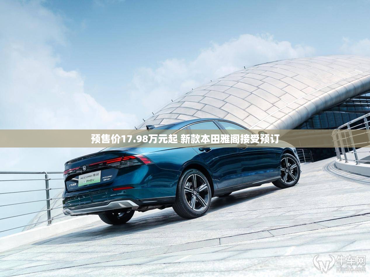 预售价17.98万元起 新款本田雅阁接受预订 预售价17.98万元起 新款本田雅阁接受预订