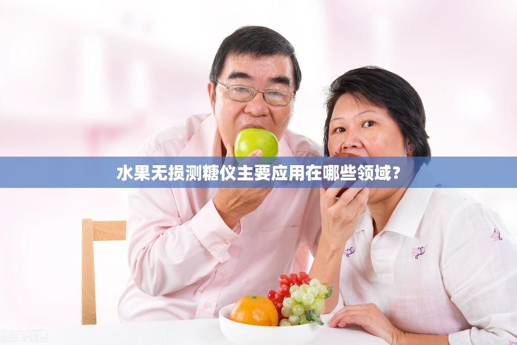 水果无损测糖仪主要应用在哪些领域？