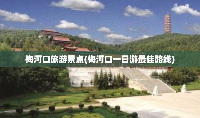 梅河口旅游景点(梅河口一日游最佳路线)