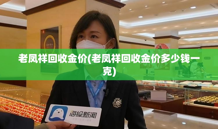 老凤祥回收金价(老凤祥回收金价多少钱一克) 老凤祥回收金价(老凤祥回收金价多少钱一克)