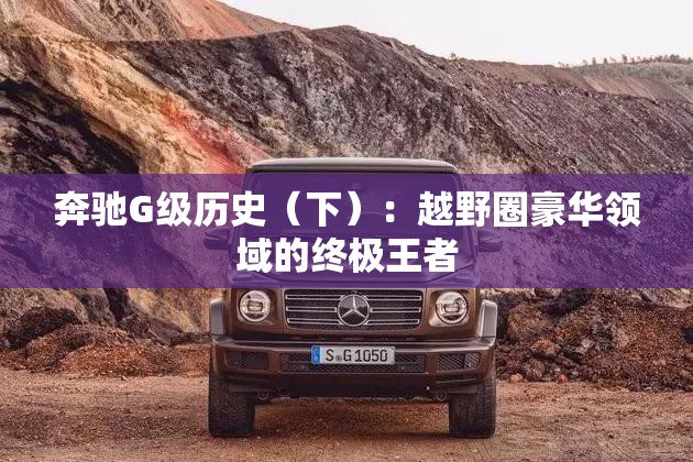 奔驰G级历史（下）：越野圈豪华领域的终极王者
