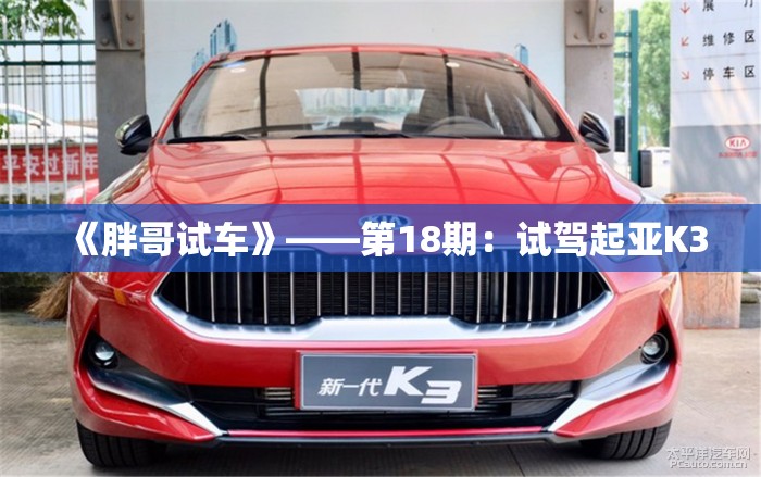 《胖哥试车》——第18期：试驾起亚K3